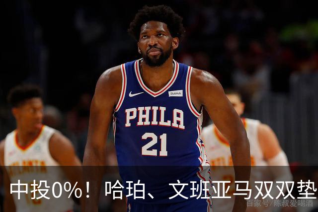 中投0%！哈珀、文班亚马双双垫底，马刺最该练的武器，偏偏卡了壳