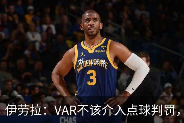 伊劳拉：VAR不该介入点球判罚，就像森林对我们获点时那样