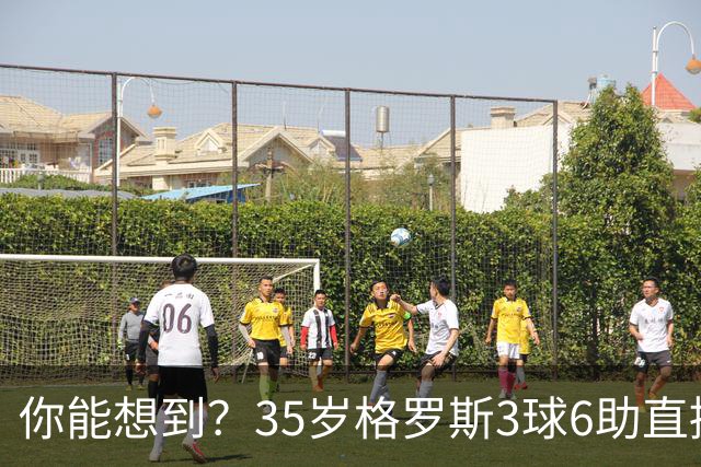 你能想到？35岁格罗斯3球6助直接参与9球，排名英超第一