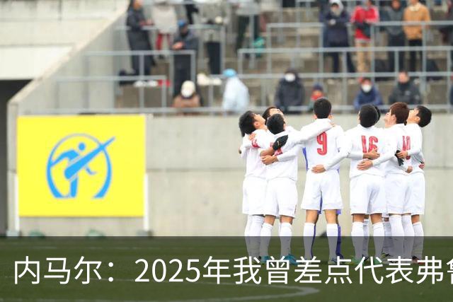 内马尔：2025年我曾差点代表弗鲁米嫩塞去踢世俱杯