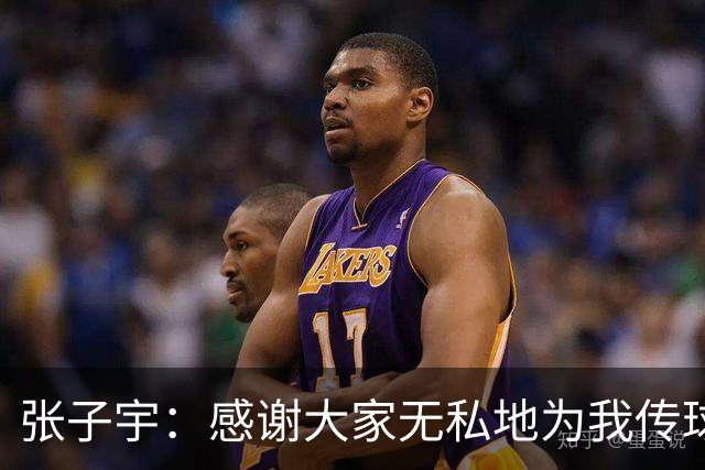 张子宇：感谢大家无私地为我传球去助攻；正在努力地控制体重