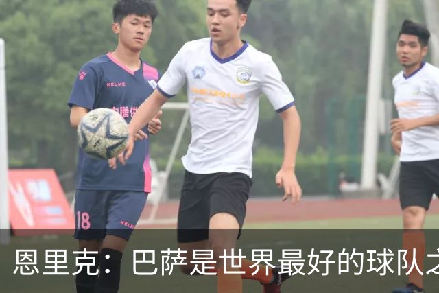 恩里克：巴萨是世界最好的球队之一，我认为双方都配得上赢球