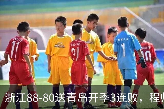浙江88-80送青岛开季3连败，程帅澎16分，王奕博15+10