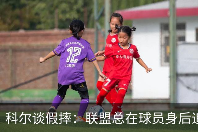 科尔谈假摔：联盟总在球员身后追，我们该叫“不扯淡协会”