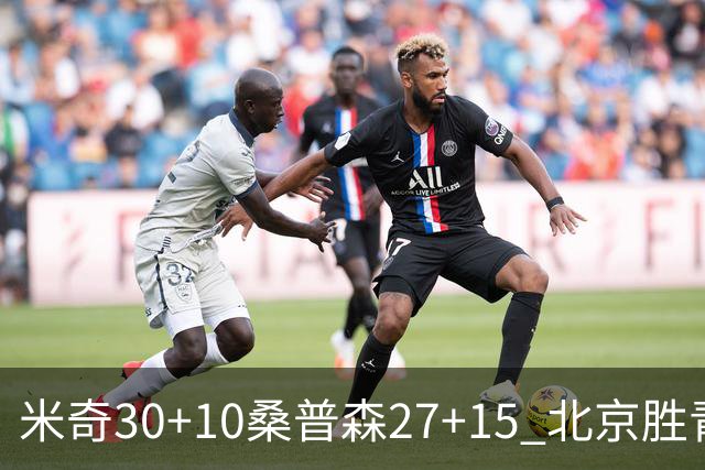米奇30+10桑普森27+15 北京胜青岛取6连胜