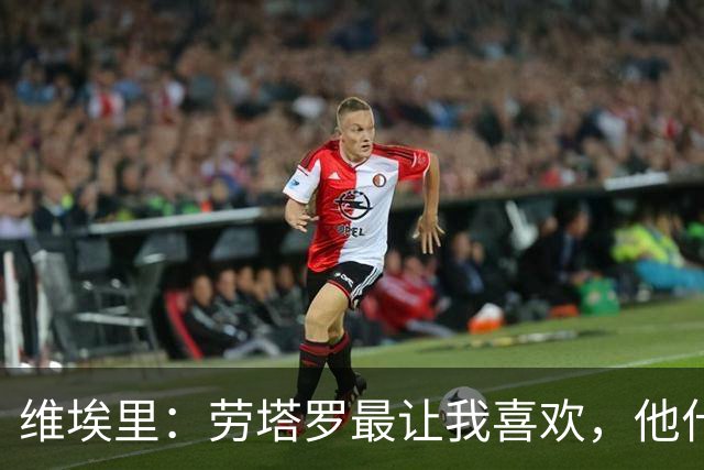维埃里：劳塔罗最让我喜欢，他什么都有也什么都拼