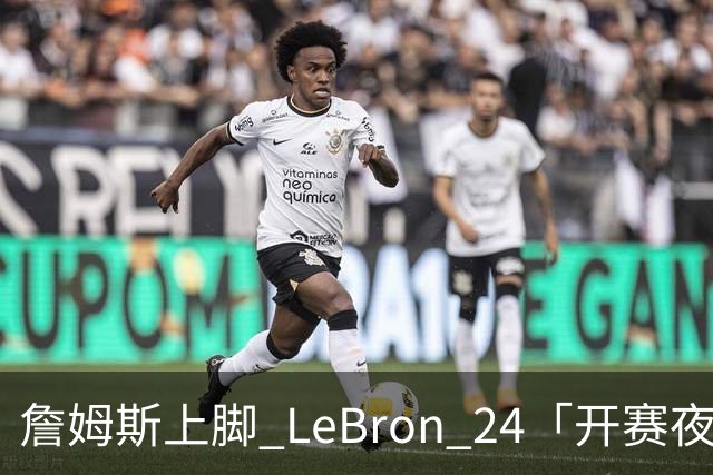 詹姆斯上脚 LeBron 24「开赛夜」配色迎来新赛季首秀