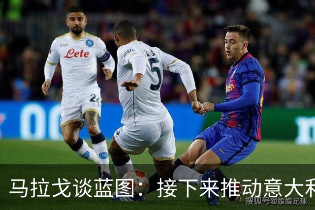 马拉戈谈蓝图：接下来推动意大利重返世界杯；目标2032欧洲杯
