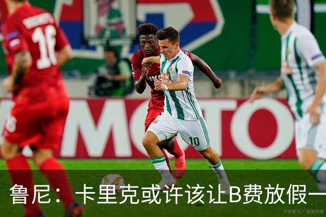 鲁尼：卡里克或许该让B费放假一段时间，以前弗爵爷就曾让C罗这样